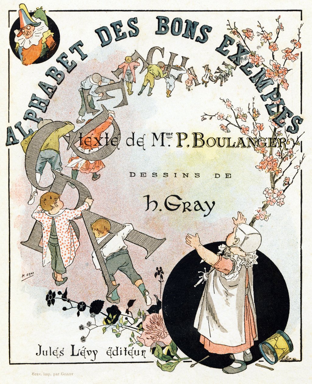 Bogens titelblad "Alfabet af gode eksempler"". Jules Levy, redaktør. Illustrationer af Henri Boulanger, a.k.a. Henri Gray. Tekster af fru P. Boulanger. Gravering og tryk af Ch. Gillot, 79 rue Madame, Paris. Omkring 1890. Find i hvert billede det berømte af Henri  Gray