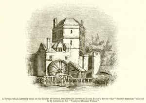 Et tårn, der tidligere stod på broen i Oxford, traditionelt kendt som Roger Bacons Study--The Bacons Mansion hentydet til af Johnson i hans Vanity of Human Wishes af English School