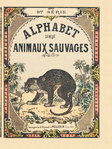 Omslaget til bogen "" Alphabet des animaux sauvages "". 9. serie. Billede af Epinal, Pellerin, trykkeri-udgiver, ca. 1870. Graveringer på træ, stencileret. 16 sider. Mål: 20 x 15 cm. Privat samling af French School