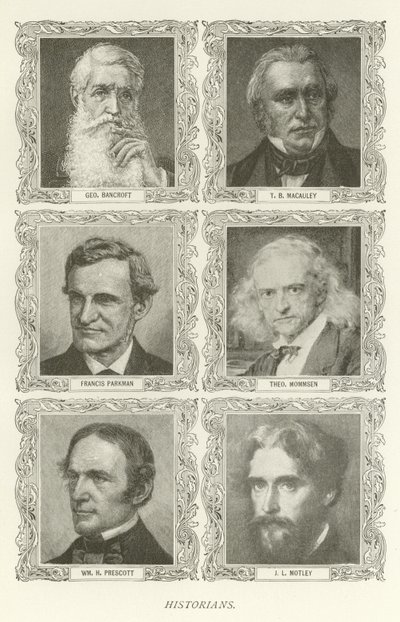 Historikere, George Bancroft, T B Macauley, Francis Parkman, Theodor Mommsen, William H Prescott, J L Motley af American School
