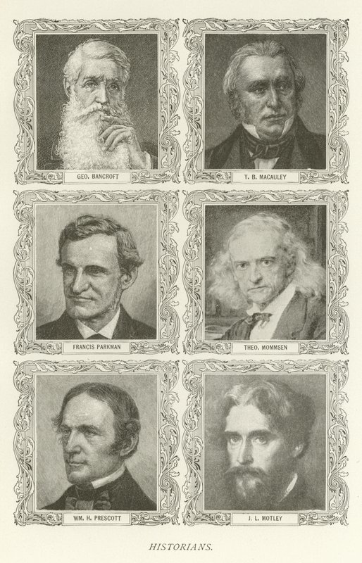 Historikere, George Bancroft, T B Macauley, Francis Parkman, Theodor Mommsen, William H Prescott, J L Motley af American School